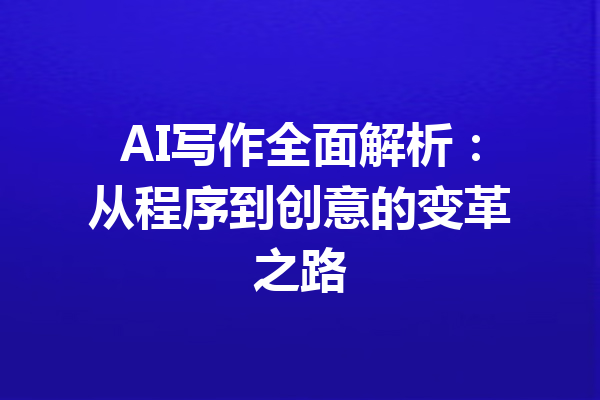 AI写作全面解析:从程序到创意的变革之路