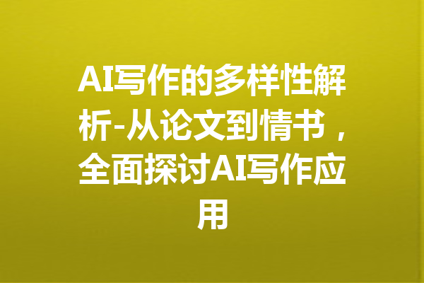 AI写作的多样性解析-从论文到情书,全面探讨AI写作应用
