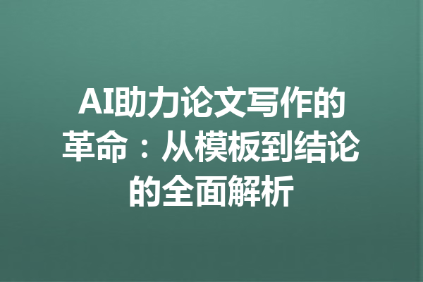 AI助力论文写作的革命:从模板到结论的全面解析