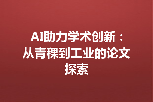 AI助力学术创新：从青稞到工业的论文探索