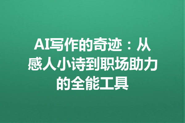 AI写作的奇迹:从感人小诗到职场助力的全能工具
