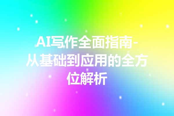 AI写作全面指南-从基础到应用的全方位解析