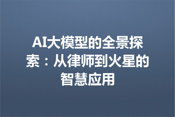 AI大模型的全景探索:从律师到火星的智慧应用