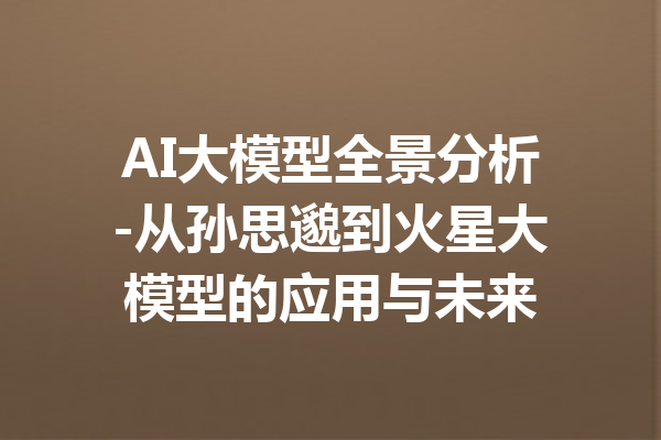 AI大模型全景分析-从孙思邈到火星大模型的应用与未来