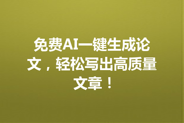 免费AI一键生成论文,轻松写出高质量文章!