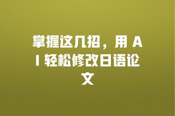 掌握这几招,用 AI 轻松修改日语论文 一
