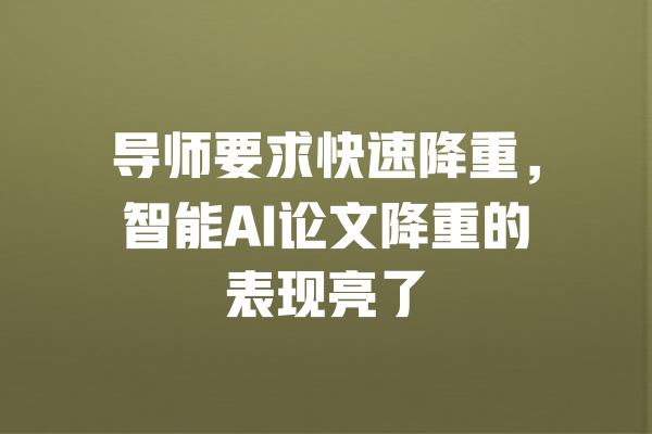 导师要求快速降重,智能AI论文降重的表现亮了 一