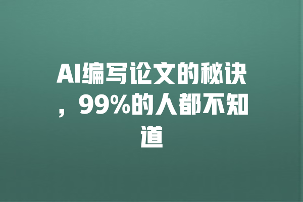 AI编写论文的秘诀,99%的人都不知道 一