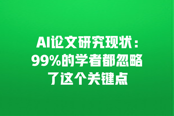 AI论文研究现状：99%的学者都忽略了这个关键点 一