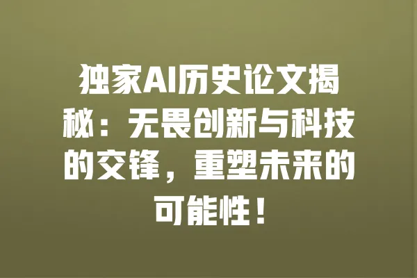 独家AI历史论文揭秘:无畏创新与科技的交锋,重塑未来的可能性! 一