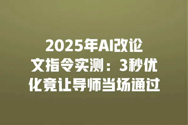 2025年AI改论文指令实测:3秒优化竟让导师当场通过 一