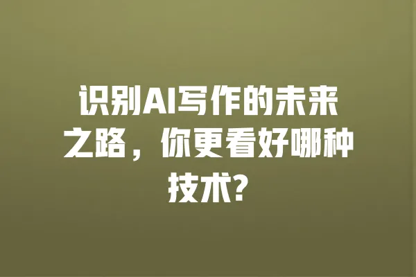 识别AI写作的未来之路,你更看好哪种技术? 一