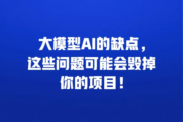 大模型AI的缺点,这些问题可能会毁掉你的项目! 一