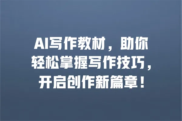 AI写作教材,助你轻松掌握写作技巧,开启创作新篇章! 一