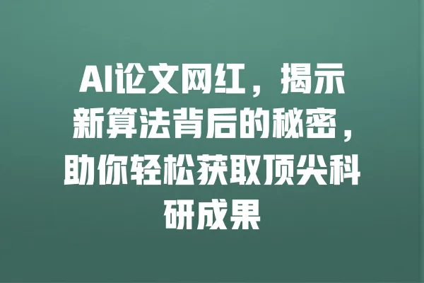AI论文网红,揭示新算法背后的秘密,助你轻松获取顶尖科研成果 一