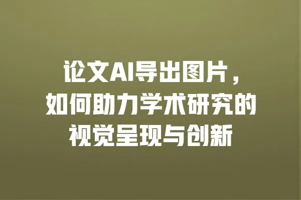 论文AI导出图片,如何助力学术研究的视觉呈现与创新 一