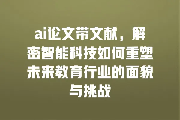 ai论文带文献,解密智能科技如何重塑未来教育行业的面貌与挑战 一
