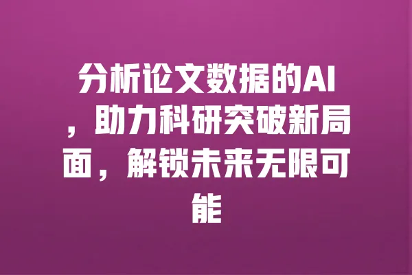 分析论文数据的AI,助力科研突破新局面,解锁未来无限可能 一