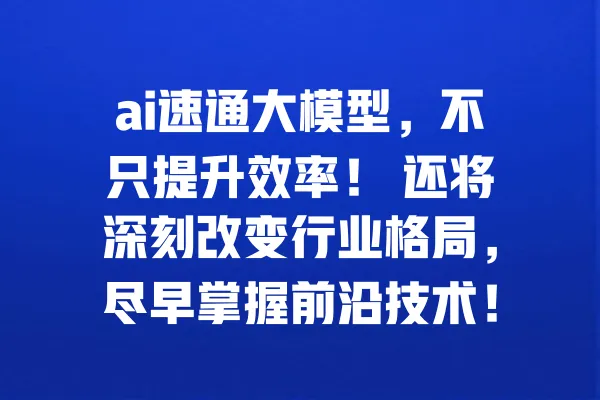 ai速通大模型,不只提升效率! 还将深刻改变行业格局,尽早掌握前沿技术! 一