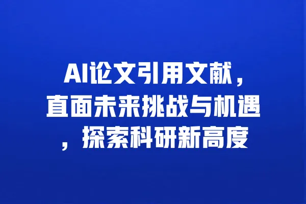 AI论文引用文献,直面未来挑战与机遇,探索科研新高度 一