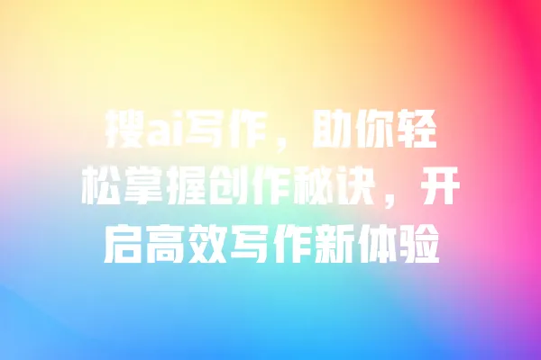 搜ai写作,助你轻松掌握创作秘诀,开启高效写作新体验 一