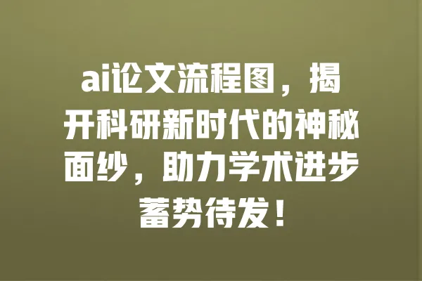 ai论文流程图,揭开科研新时代的神秘面纱,助力学术进步蓄势待发! 一