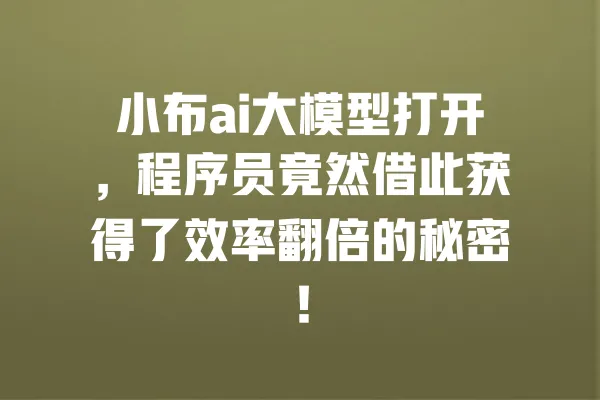 小布ai大模型打开,程序员竟然借此获得了效率翻倍的秘密! 一