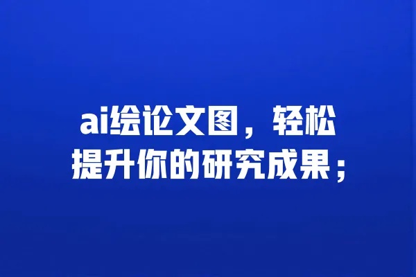 ai绘论文图,轻松提升你的研究成果; 一