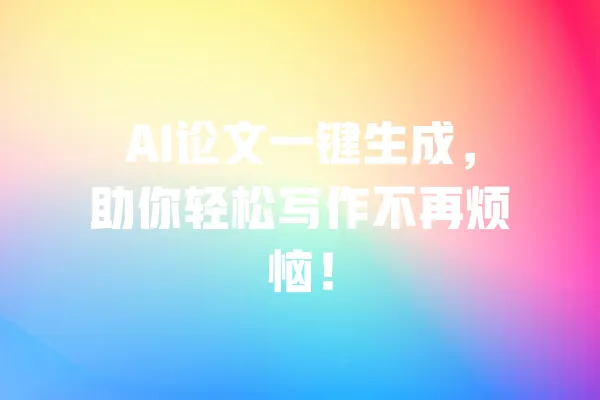 AI论文一键生成,助你轻松写作不再烦恼! 一