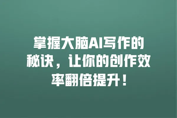掌握大脑AI写作的秘诀,让你的创作效率翻倍提升! 一