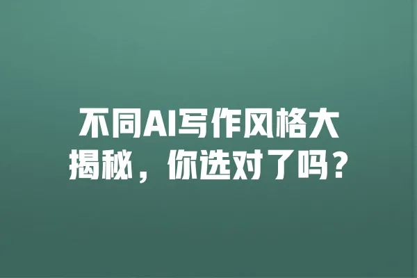 不同AI写作风格大揭秘,你选对了吗? 一