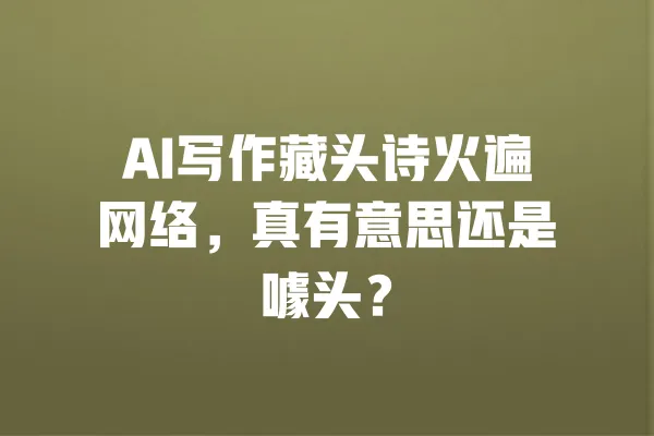 AI写作藏头诗火遍网络，真有意思还是噱头？ 一