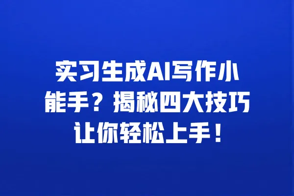 实习生成AI写作小能手?揭秘四大技巧让你轻松上手! 一
