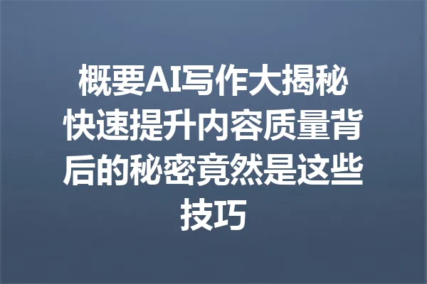 概要AI写作大揭秘快速提升内容质量背后的秘密竟然是这些技巧 一