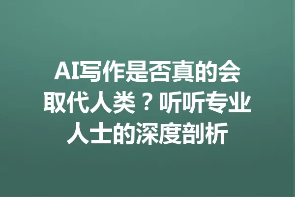 AI写作是否真的会取代人类?听听专业人士的深度剖析 一