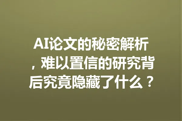 AI论文的秘密解析，难以置信的研究背后究竟隐藏了什么？ 一