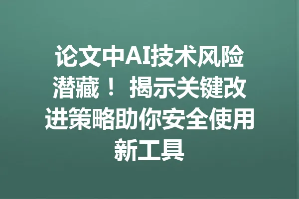 论文中AI技术风险潜藏! 揭示关键改进策略助你安全使用新工具 一