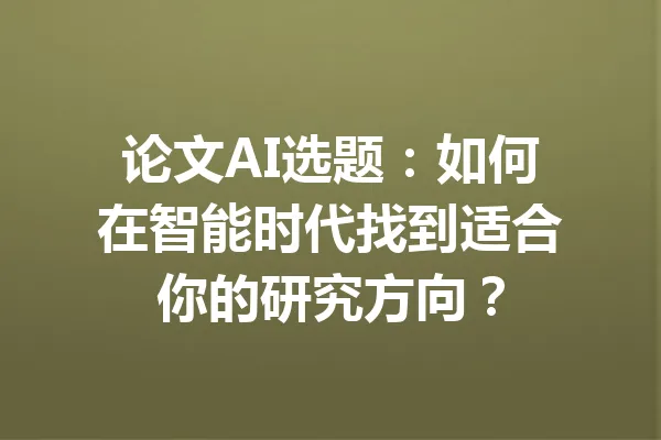 论文AI选题：如何在智能时代找到适合你的研究方向？ 一