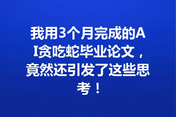 我用3个月完成的AI贪吃蛇毕业论文，竟然还引发了这些思考！ 一
