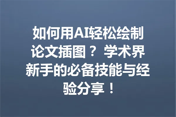 如何用AI轻松绘制论文插图? 学术界新手的必备技能与经验分享! 一