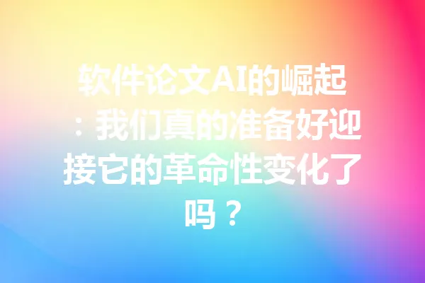 软件论文AI的崛起：我们真的准备好迎接它的革命性变化了吗？ 一