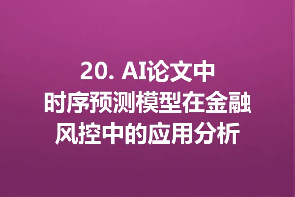 20. AI论文中时序预测模型在金融风控中的应用分析 一