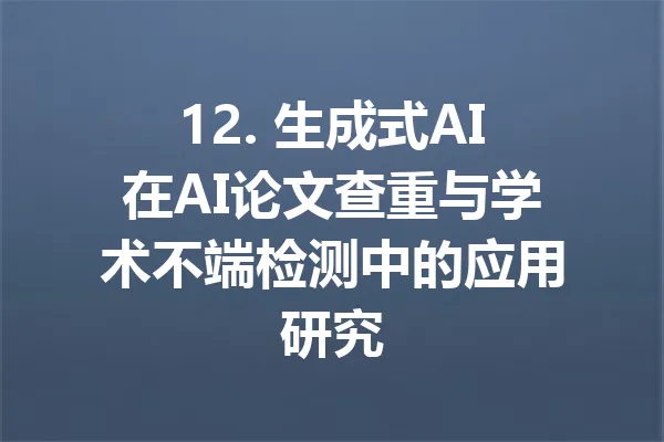 12. 生成式AI在AI论文查重与学术不端检测中的应用研究 一