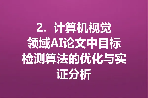 2.  计算机视觉领域AI论文中目标检测算法的优化与实证分析 一