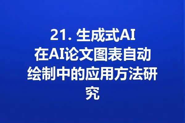 21. 生成式AI在AI论文图表自动绘制中的应用方法研究 一