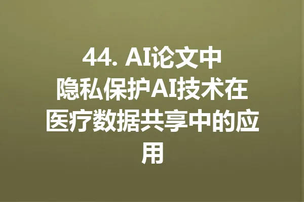 44. AI论文中隐私保护AI技术在医疗数据共享中的应用 一